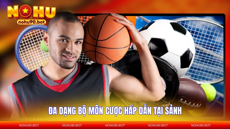 Đa dạng bộ môn cược hấp dẫn tại sảnh