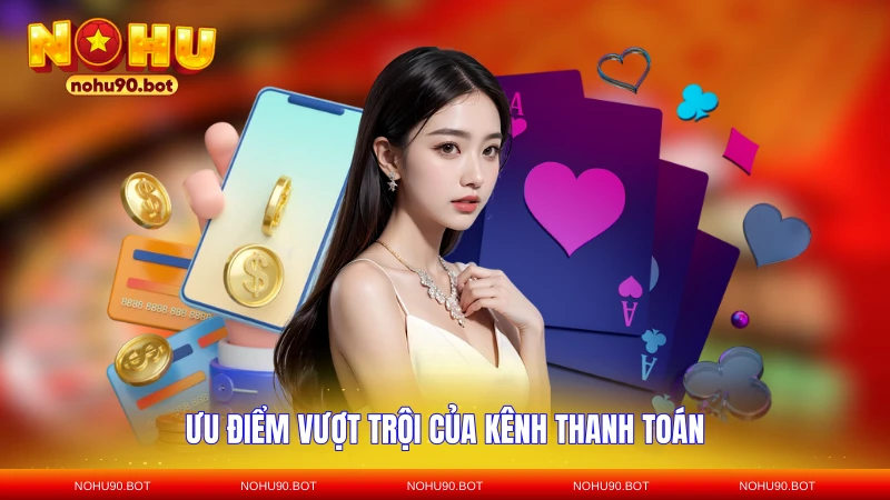 Ưu điểm vượt trội của kênh thanh toán